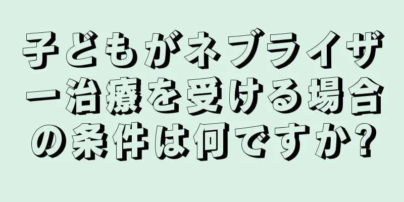 子どもがネブライザー治療を受ける場合の条件は何ですか?