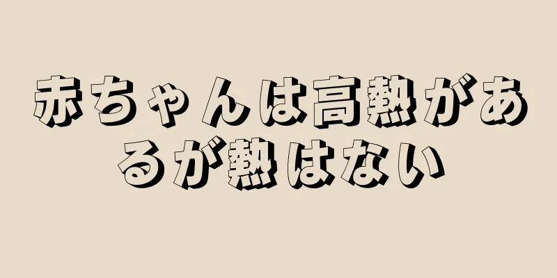 赤ちゃんは高熱があるが熱はない