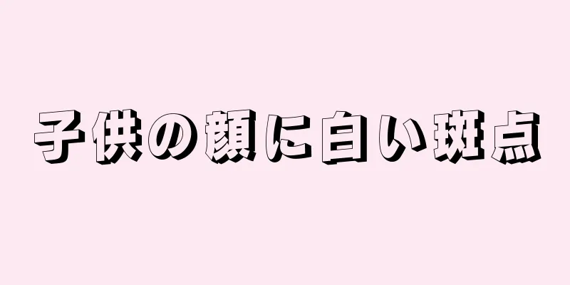子供の顔に白い斑点
