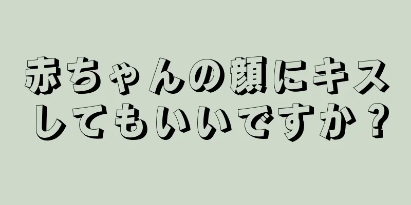 赤ちゃんの顔にキスしてもいいですか？