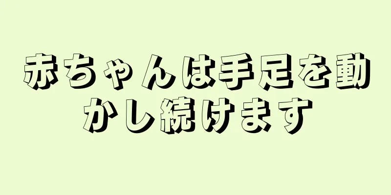 赤ちゃんは手足を動かし続けます