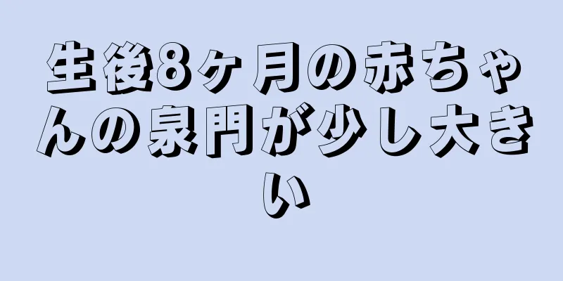生後8ヶ月の赤ちゃんの泉門が少し大きい