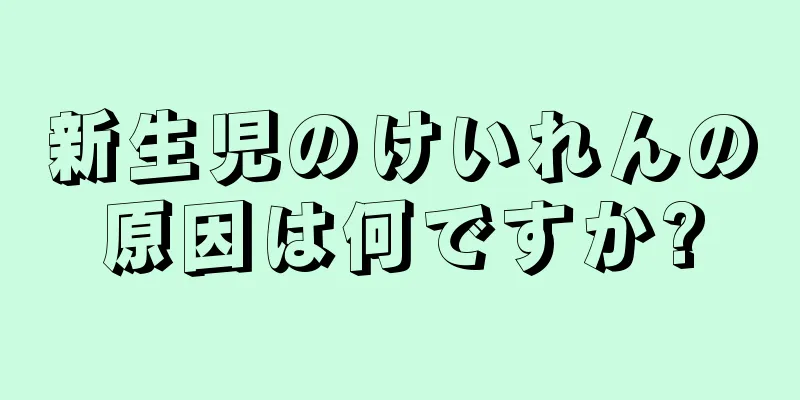新生児のけいれんの原因は何ですか?