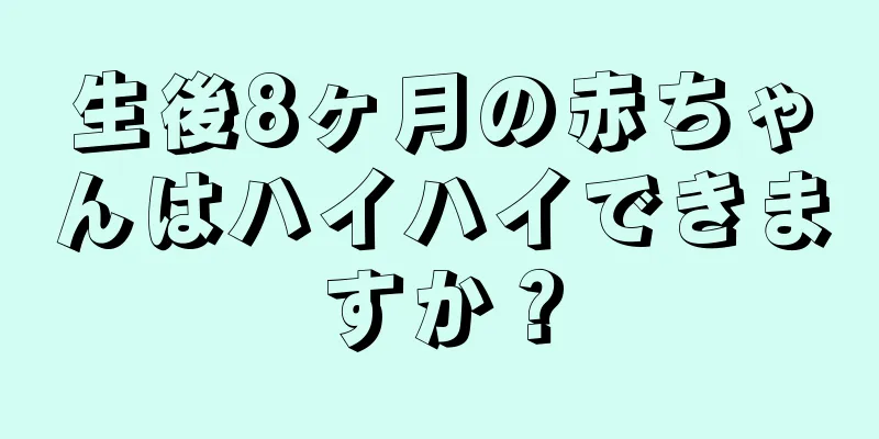 生後8ヶ月の赤ちゃんはハイハイできますか？