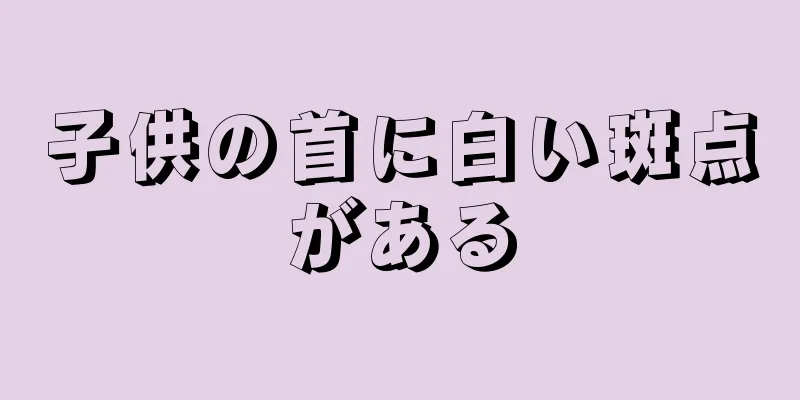 子供の首に白い斑点がある