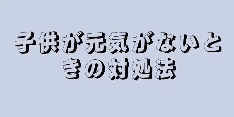 子供が元気がないときの対処法