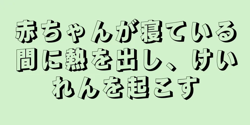 赤ちゃんが寝ている間に熱を出し、けいれんを起こす