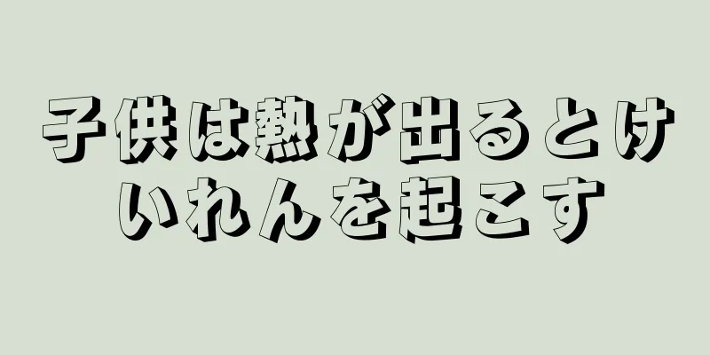 子供は熱が出るとけいれんを起こす