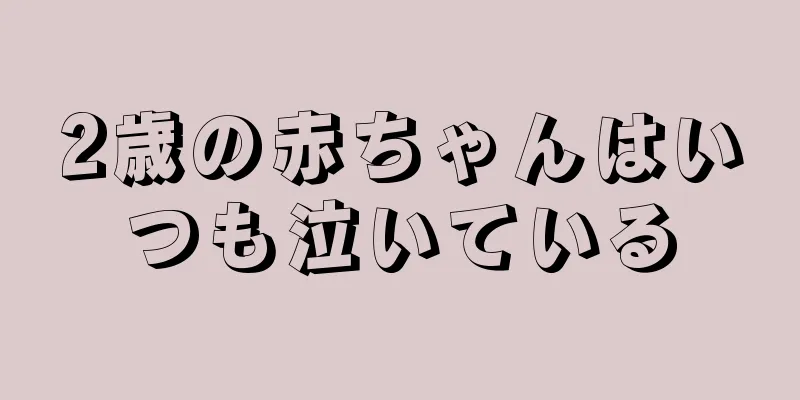 2歳の赤ちゃんはいつも泣いている