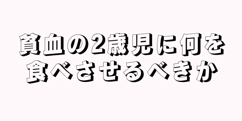 貧血の2歳児に何を食べさせるべきか