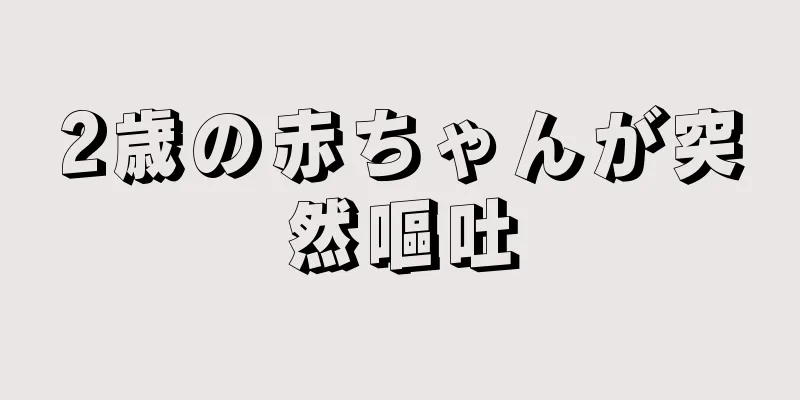 2歳の赤ちゃんが突然嘔吐