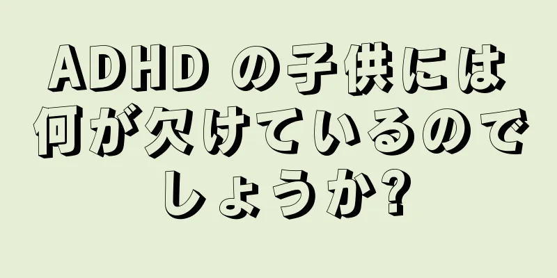 ADHD の子供には何が欠けているのでしょうか?