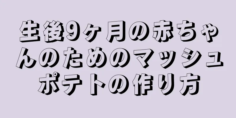 生後9ヶ月の赤ちゃんのためのマッシュポテトの作り方