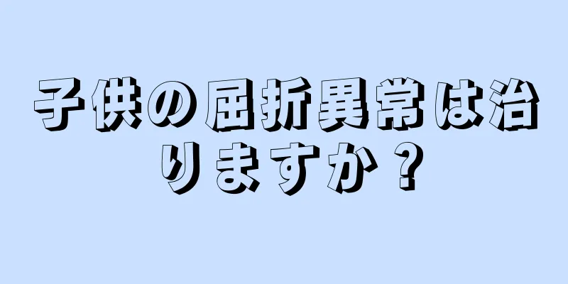 子供の屈折異常は治りますか？