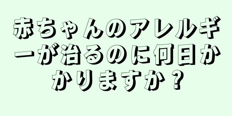 赤ちゃんのアレルギーが治るのに何日かかりますか？