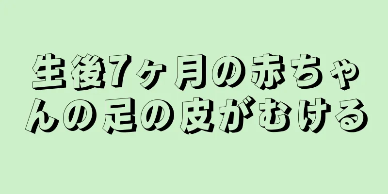 生後7ヶ月の赤ちゃんの足の皮がむける