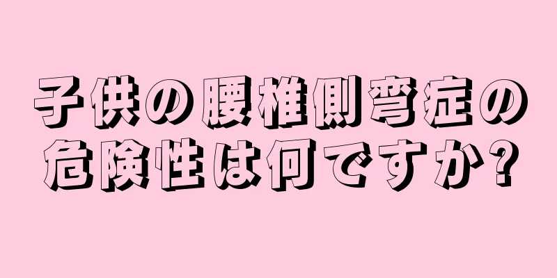 子供の腰椎側弯症の危険性は何ですか?