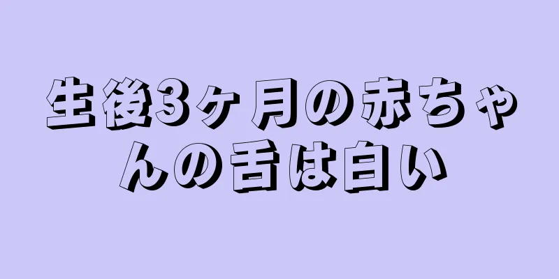 生後3ヶ月の赤ちゃんの舌は白い