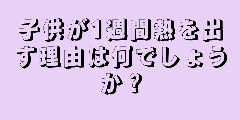 子供が1週間熱を出す理由は何でしょうか？