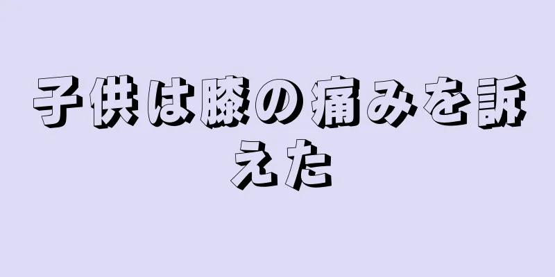 子供は膝の痛みを訴えた