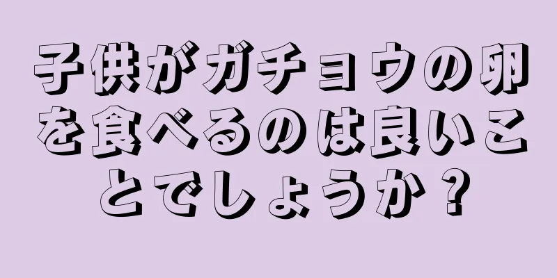 子供がガチョウの卵を食べるのは良いことでしょうか？