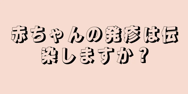 赤ちゃんの発疹は伝染しますか？