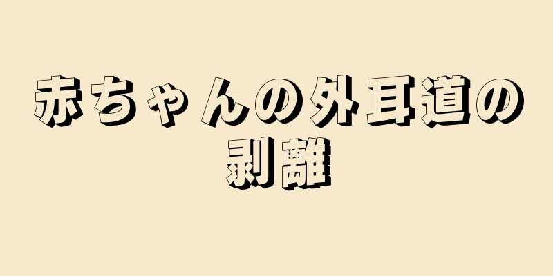 赤ちゃんの外耳道の剥離