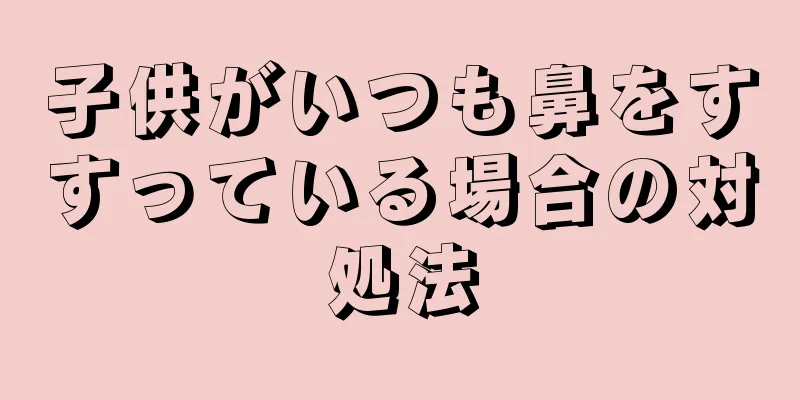 子供がいつも鼻をすすっている場合の対処法