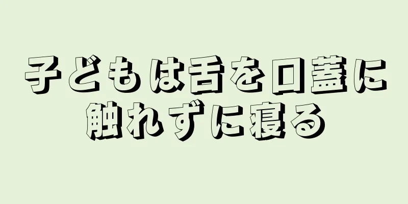 子どもは舌を口蓋に触れずに寝る