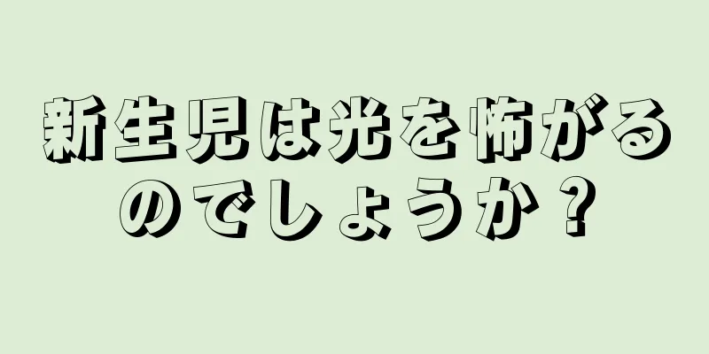 新生児は光を怖がるのでしょうか？