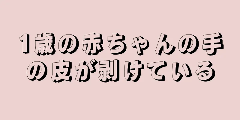 1歳の赤ちゃんの手の皮が剥けている