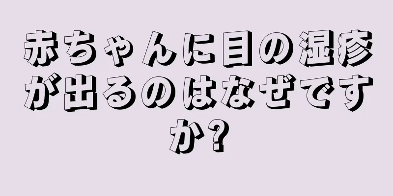 赤ちゃんに目の湿疹が出るのはなぜですか?