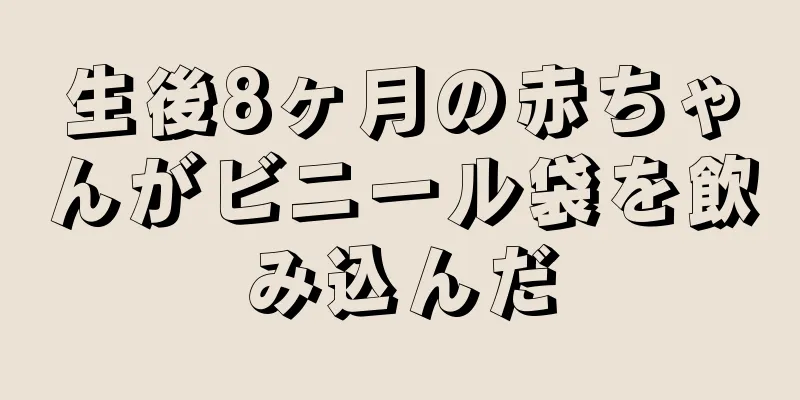 生後8ヶ月の赤ちゃんがビニール袋を飲み込んだ