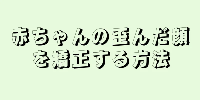 赤ちゃんの歪んだ顔を矯正する方法