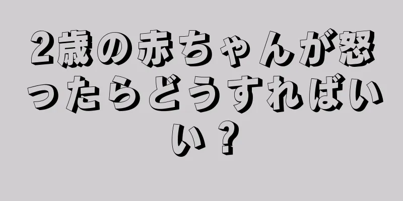 2歳の赤ちゃんが怒ったらどうすればいい？