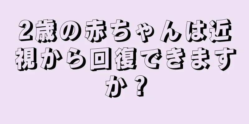 2歳の赤ちゃんは近視から回復できますか？