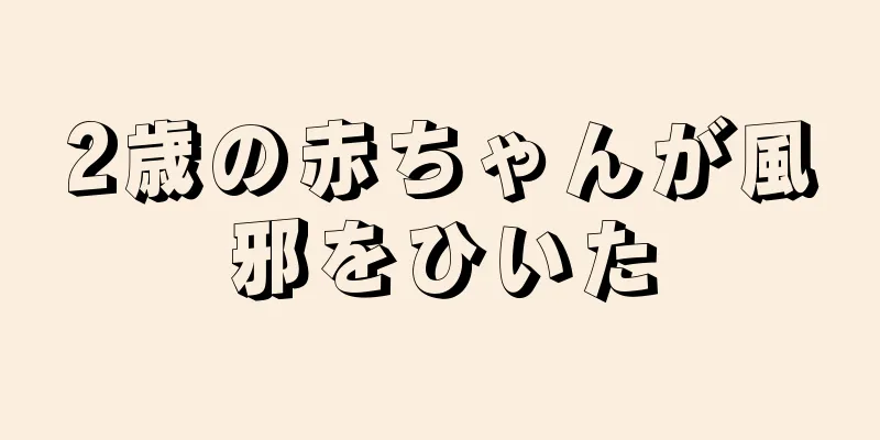 2歳の赤ちゃんが風邪をひいた