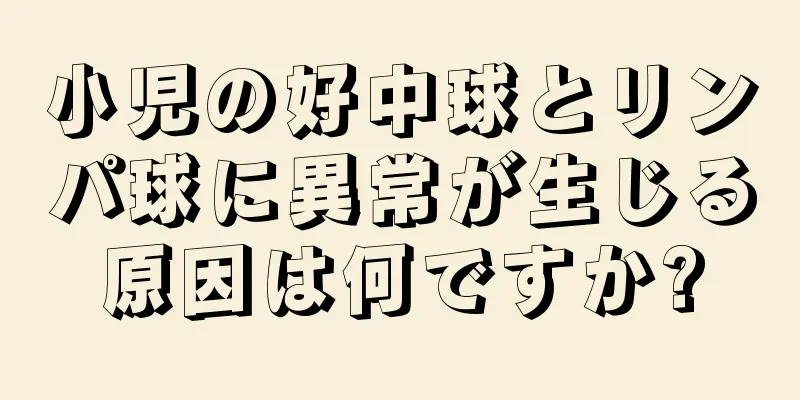 小児の好中球とリンパ球に異常が生じる原因は何ですか?