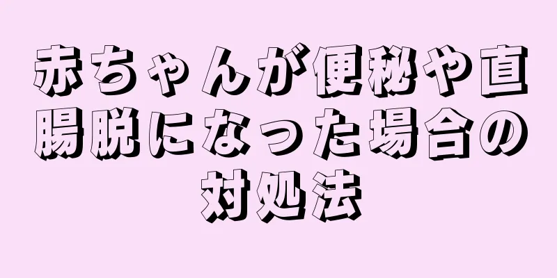 赤ちゃんが便秘や直腸脱になった場合の対処法