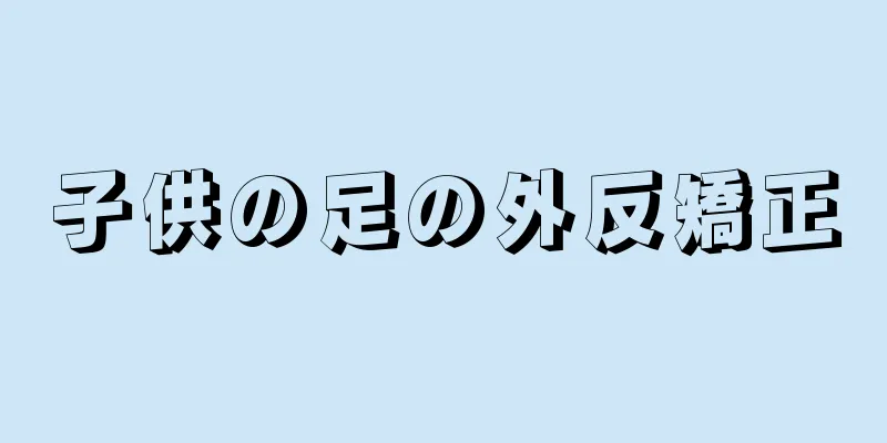 子供の足の外反矯正