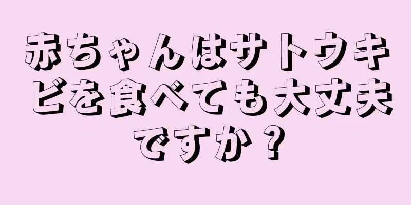 赤ちゃんはサトウキビを食べても大丈夫ですか？