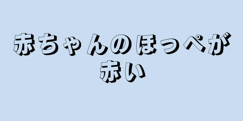 赤ちゃんのほっぺが赤い