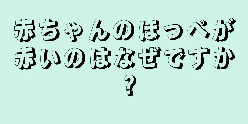赤ちゃんのほっぺが赤いのはなぜですか？