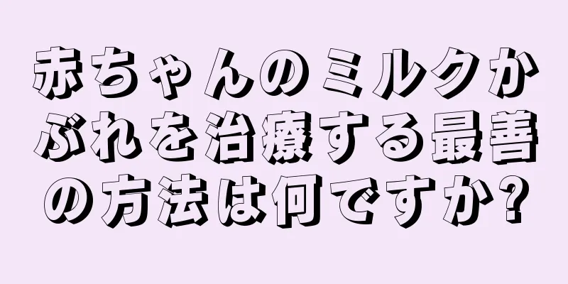 赤ちゃんのミルクかぶれを治療する最善の方法は何ですか?