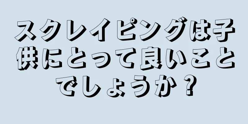 スクレイピングは子供にとって良いことでしょうか？