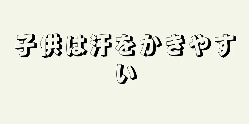 子供は汗をかきやすい