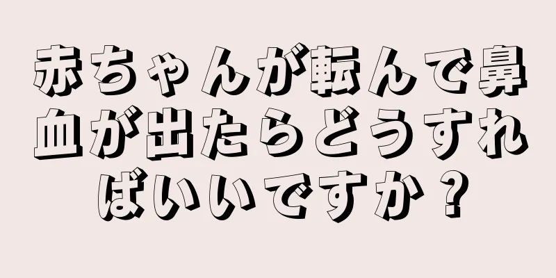 赤ちゃんが転んで鼻血が出たらどうすればいいですか？