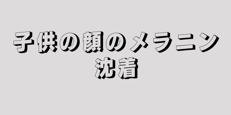 子供の顔のメラニン沈着