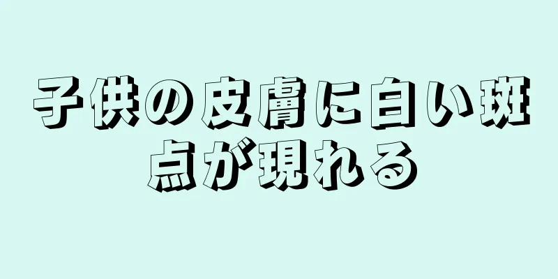 子供の皮膚に白い斑点が現れる