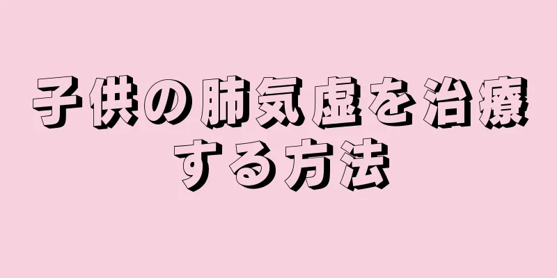 子供の肺気虚を治療する方法